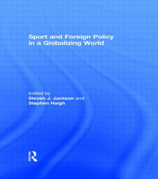 Book cover of: Sport and Foreign Policy in a Globalizing World. By: Steven J.  Jack, Steven J. Jackson