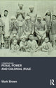 Book cover of: Penal Power and Colonial Rule. By: Mark Brown