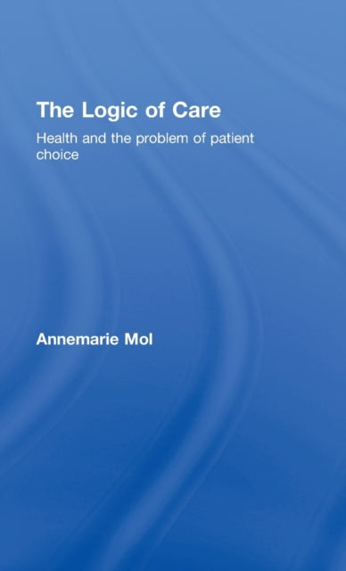 Book cover of: Logic of Care. By: Annemarie Mol
