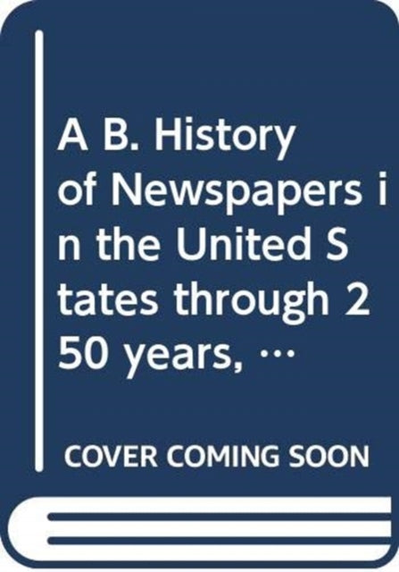 A B. History of Newspapers in the United States through 250 years, 1690 to 1940