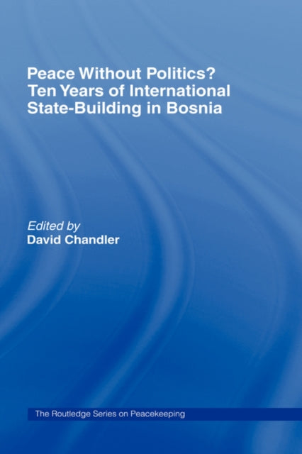 Book cover of: Peace without Politics? Ten Years of State-Building in Bosnia. By: Chandler, David
