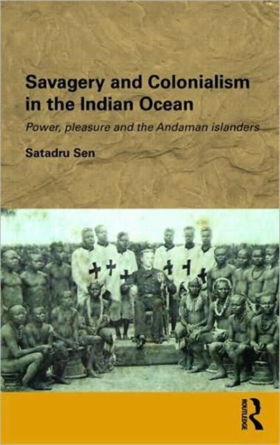 Book cover of: Savagery and Colonialism in the Indian Ocean. By: Satadru Sen