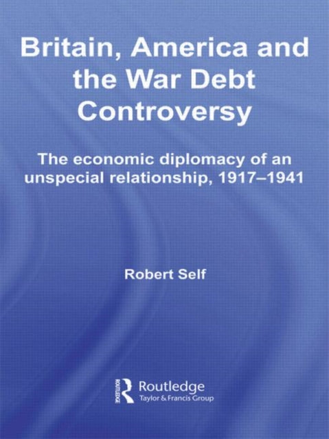Book cover of: Britain, America and the War Debt Controversy. By: Robert Self
