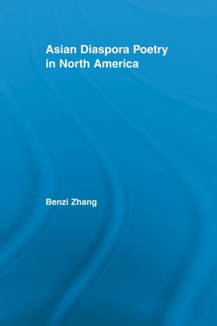 Book cover of: Asian Diaspora Poetry in North America. By: Benzi Zhang