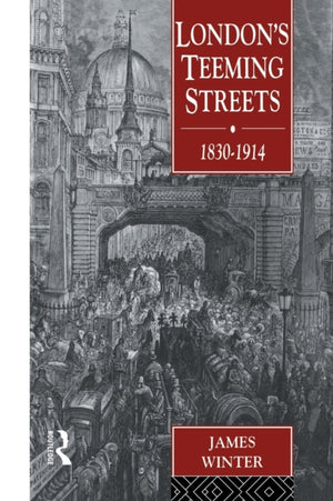 London's Teeming Streets, 1830-1914