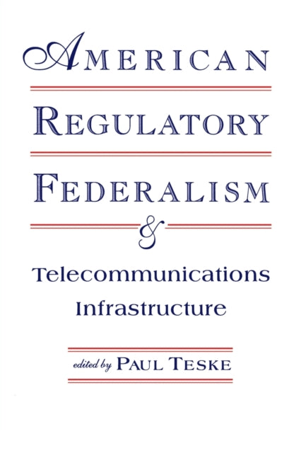 Book cover of: American Regulatory Federalism and Telecommunications Infrastructure. By: Paul E. Teske