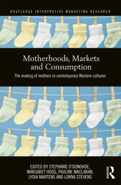 Book cover of: Motherhoods, Markets and Consumption. By: Stephanie O'Donohoe