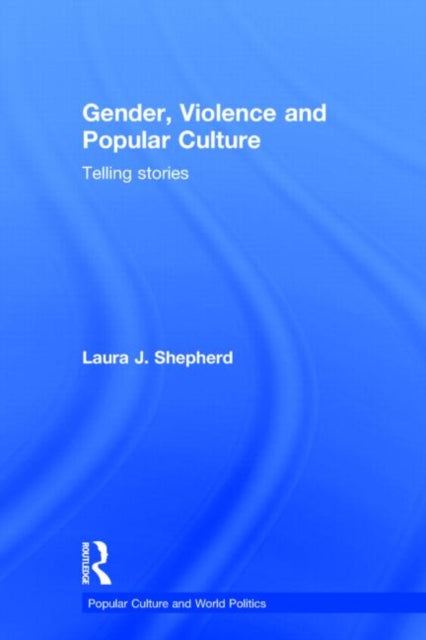 Book cover of: Gender, Violence and Popular Culture. By: Laura J. Shepherd