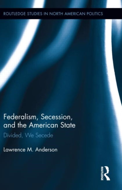 Book cover of: Federalism, Secession, and the American State. By: Lawrence M. Anderson
