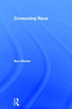 Book cover of: Consuming Race. By: Ben Pitcher
