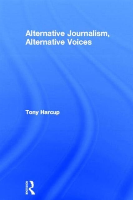 Book cover of: Alternative Journalism, Alternative Voices. By: Tony Harcup