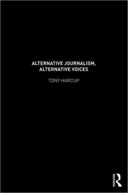 Book cover of: Alternative Journalism, Alternative Voices. By: Tony Harcup