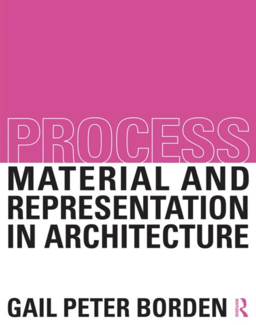 Book cover of: Process: Material and Representation in Architecture. By: Gail Peter Borden