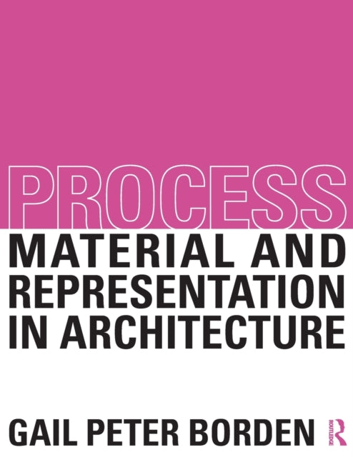Book cover of: Process: Material and Representation in Architecture. By: Gail Peter Borden