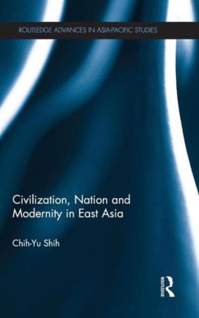 Book cover of: Civilization, Nation and Modernity in East Asia. By: Zhiyu Shi