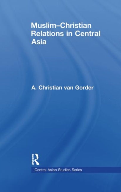 Book cover of: Muslim-Christian Relations in Central Asia. By: Christian van Gorder