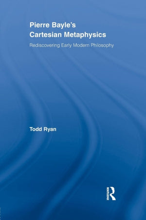 Pierre Bayle's Cartesian Metaphysics