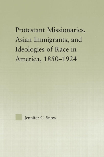 Protestant Missionaries, Asian Immigrants, and Ideologies of Race in America, 1850–1924