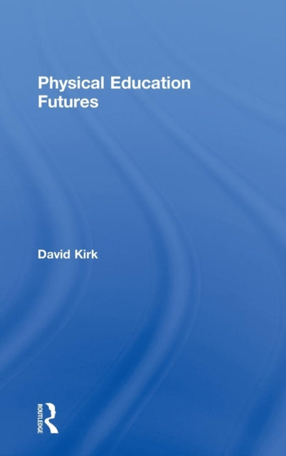 Book cover of: Physical Education Futures. By: Kirk, David