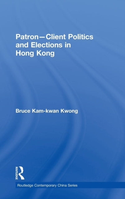 Book cover of: Patron-Client Politics and Elections in Hong Kong. By: Bruce Kam-kwan Kwong