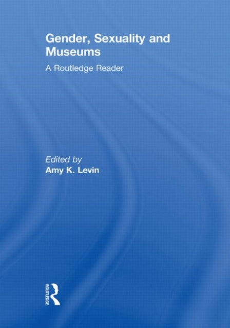 Book cover of: Gender, Sexuality and Museums. By: Amy K. Levin