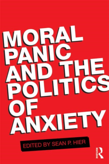 Book cover of: Moral Panic and the Politics of Anxiety. By: Sean P. Hier