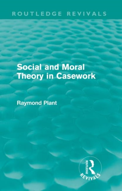 Book cover of: Social and Moral Theory in Casework (Routledge Revivals). By: Raymond Plant
