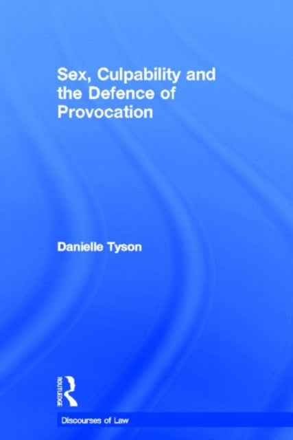 Book cover of: Sex, Culpability and the Defence of Provocation. By: Danielle Tyson