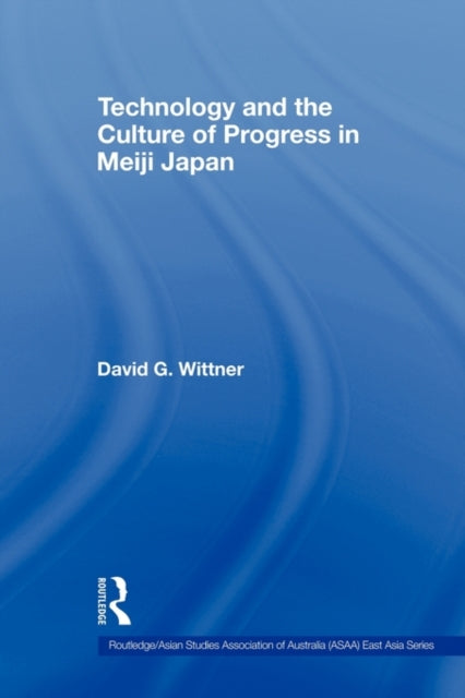 Book cover of: Technology and the Culture of Progress in Meiji Japan. By: David G. Wittner