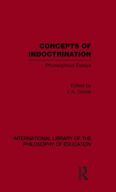 Concepts of Indoctrination (International Library of the Philosophy of Education Volume 20)