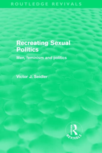 Book cover of: Recreating Sexual Politics (Routledge Revivals). By: Victor J. Seidler