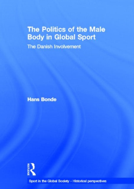 Book cover of: Politics of the Male Body in Global Sport. By: Hans Bonde