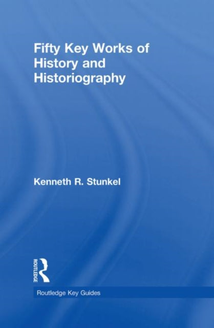 Book cover of: Fifty Key Works of History and Historiography. By: Kenneth R. Stunkel