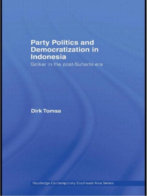 Book cover of: Party Politics and Democratization in Indonesia. By: Dirk Tomsa