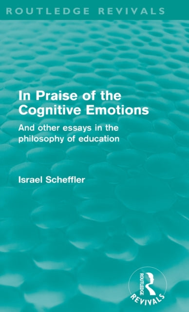 Book cover of: In Praise of the Cognitive Emotions (Routledge Revivals). By: Israel Scheffler