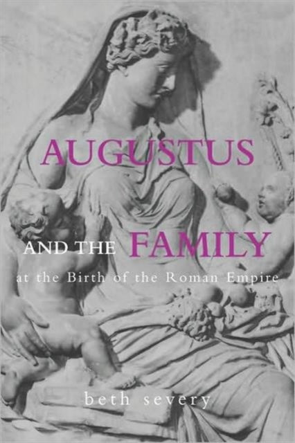 Book cover of: Augustus and the Family at the Birth of the Roman Empire. By: Beth Severy