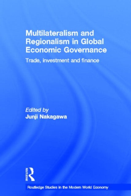 Book cover of: Multilateralism and Regionalism in Global Economic Governance. By: Junji Nakagawa