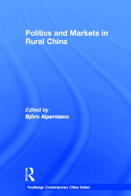 Book cover of: Politics and Markets in Rural China. By: Björn Alpermann