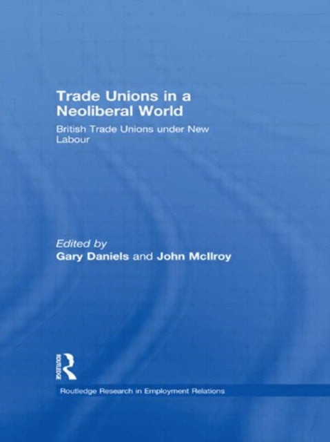 Book cover of: Trade Unions in a Neoliberal World. By: Gary Daniels