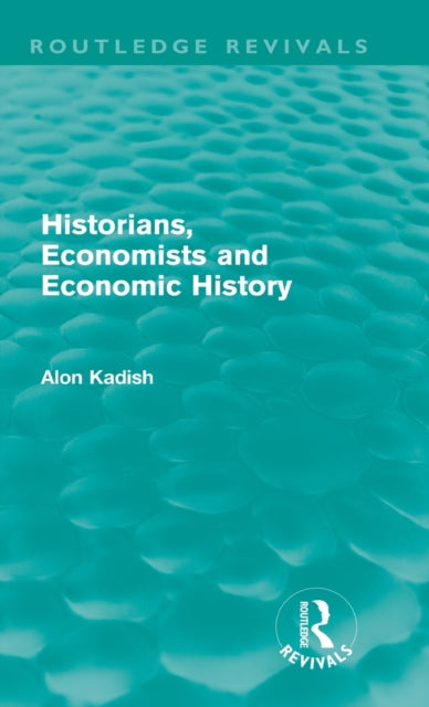 Historians, Economists, and Economic History (Routledge Revivals)