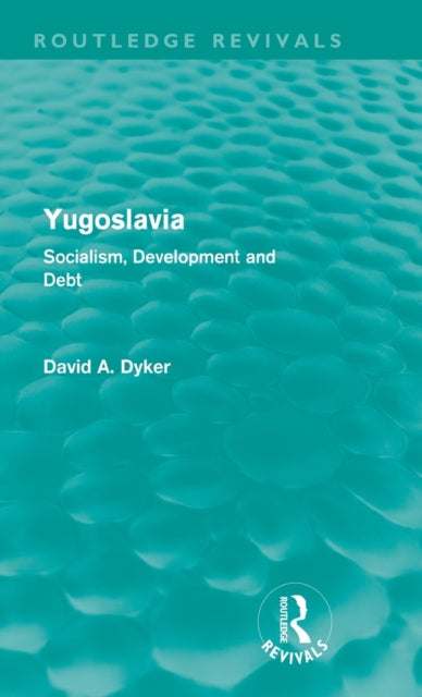 Book cover of: Yugoslavia (Routledge Revivals). By: David A. Dyker