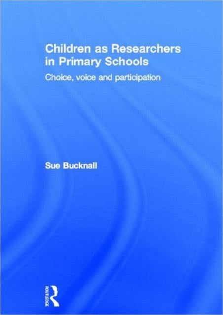 Book cover of: Children as Researchers in Primary Schools. By: Sue Bucknall