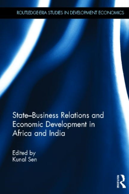 Book cover of: State-Business Relations and Economic Development in Africa and India. By: Kunal Sen