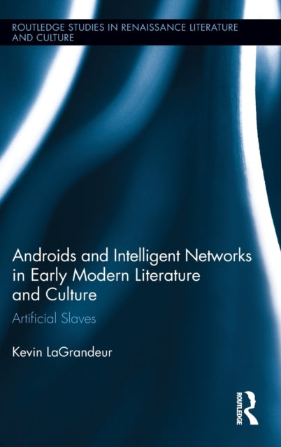 Book cover of: Androids and Intelligent Networks in Early Modern Literature and Culture. By: Kevin LaGrandeur