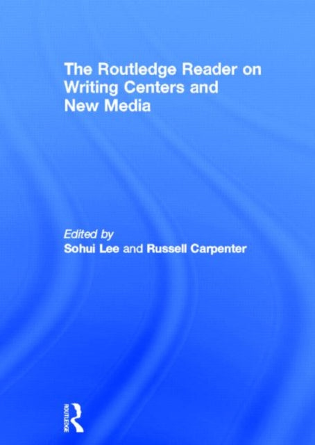 Book cover of: Routledge Reader on Writing Centers and New Media. By: Sohui Lee
