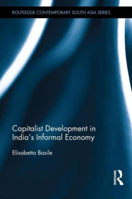 Book cover of: Capitalist Development in India's Informal Economy. By: Elisabetta Basile