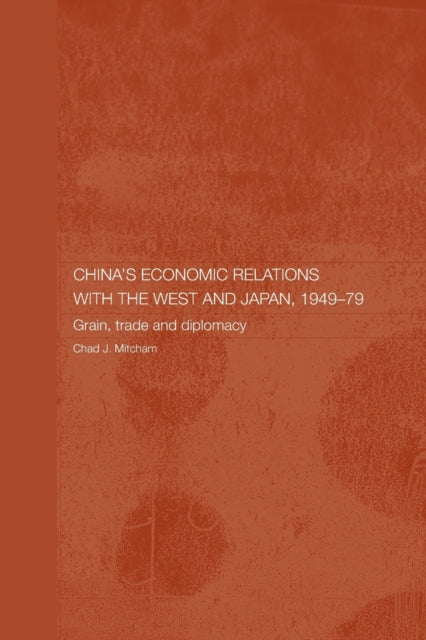 Book cover of: China's Economic Relations with the West and Japan, 1949-1979. By: Chad Mitcham