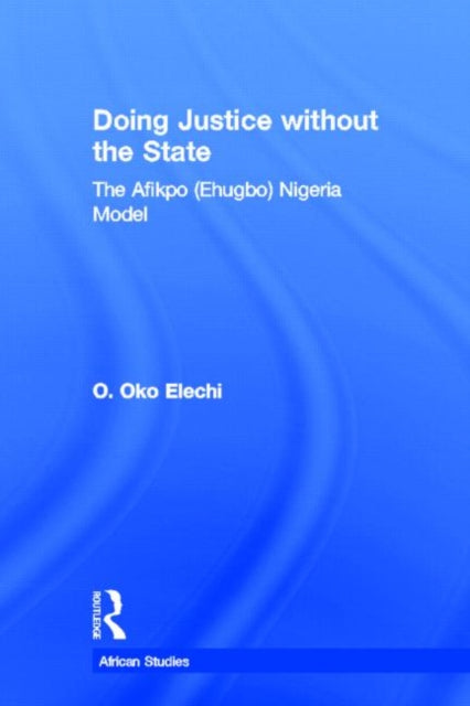 Book cover of: Doing Justice without the State. By: Ogbonnaya Oko Elechi