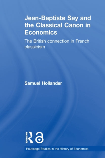Book cover of: Jean-Baptiste Say and the Classical Canon in Economics. By: Samuel Hollander