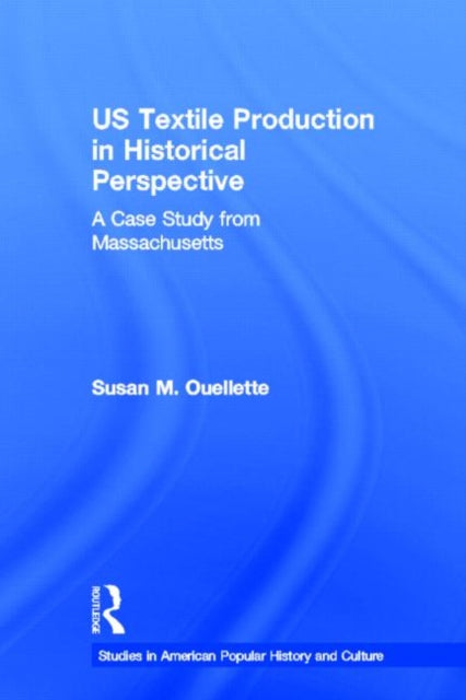 Book cover of: US Textile Production in Historical Perspective. By: Susan Ouellette